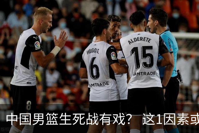 中国男篮生死战有戏？ 这1因素或成破局关键