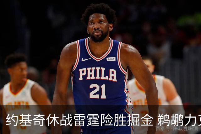 约基奇休战雷霆险胜掘金 鹈鹕力克火箭止3连败